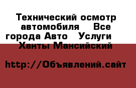 Технический осмотр автомобиля. - Все города Авто » Услуги   . Ханты-Мансийский